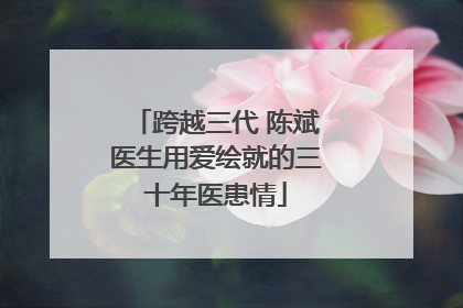 跨越三代 陈斌医生用爱绘就的三十年医患情