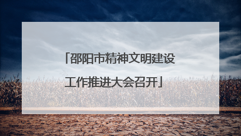 邵阳市精神文明建设工作推进大会召开