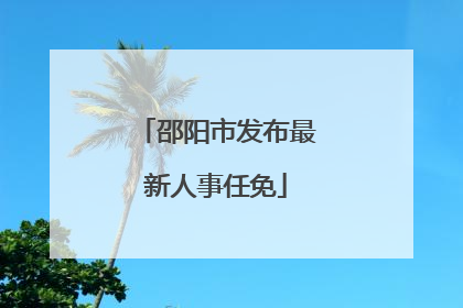 邵阳市发布最新人事任免