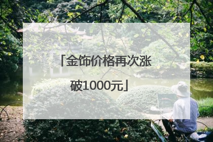 金饰价格再次涨破1000元