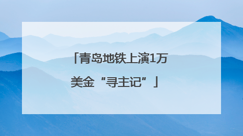 青岛地铁上演1万美金“寻主记”