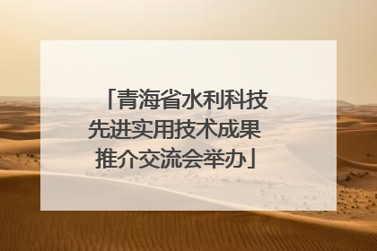 青海省水利科技先进实用技术成果推介交流会举办