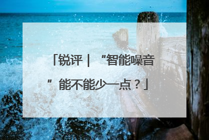 锐评｜“智能噪音”能不能少一点？