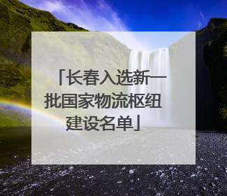 长春入选新一批国家物流枢纽建设名单