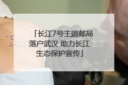 长江7号主题邮局落户武汉 助力长江生态保护宣传
