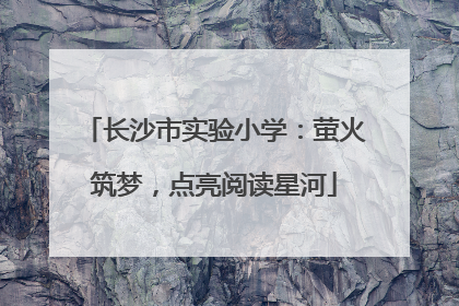 长沙市实验小学：萤火筑梦，点亮阅读星河