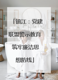 镇江：党建联盟警示教育 筑牢廉洁思想防线
