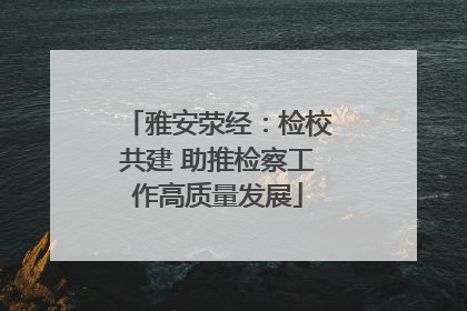 雅安荥经：检校共建 助推检察工作高质量发展