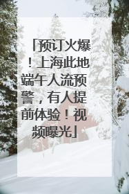 预订火爆！上海此地端午人流预警，有人提前体验！视频曝光
