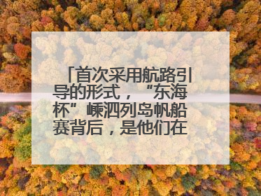 首次采用航路引导的形式，“东海杯”嵊泗列岛帆船赛背后，是他们在保驾护航