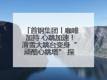 首钢集团丨咖啡加持 心跳加速！滑雪大跳台变身“顽酷心跳塔” 探索奥运场馆利用新途径