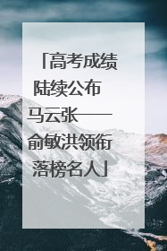 高考成绩陆续公布 马云张一一俞敏洪领衔落榜名人