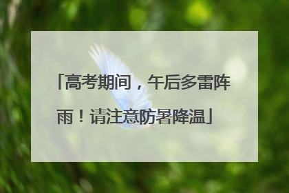 高考期间，午后多雷阵雨！请注意防暑降温