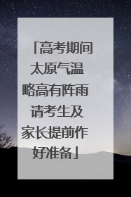 高考期间 太原气温略高有阵雨 请考生及家长提前作好准备