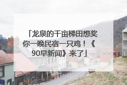 龙泉的千亩梯田想奖你一晚民宿一只鸡！《90早新闻》来了