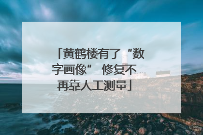 黄鹤楼有了“数字画像” 修复不再靠人工测量