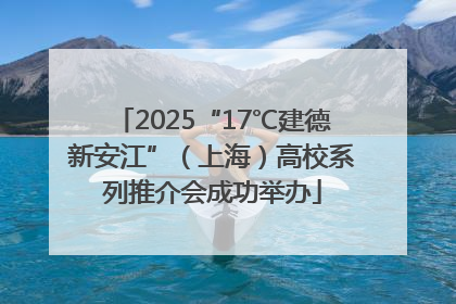 2025“17℃建德新安江”（上海）高校系列推介会成功举办