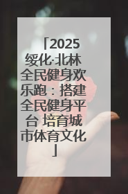 2025绥化·北林全民健身欢乐跑：搭建全民健身平台 培育城市体育文化