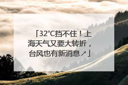 32℃挡不住！上海天气又要大转折，台风也有新消息↗