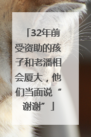 32年前受资助的孩子和老潘相会厦大，他们当面说“谢谢”