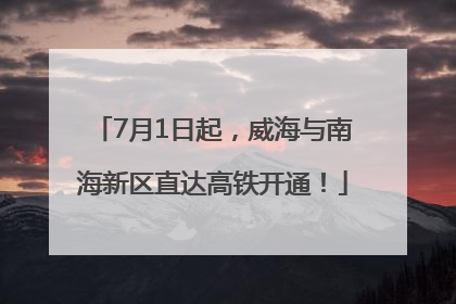 7月1日起，威海与南海新区直达高铁开通！