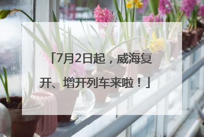 7月2日起，威海复开、增开列车来啦！