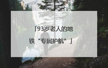 93岁老人的地铁“专属护航”
